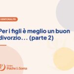 Per i figli è meglio un buon divorzio... (parte 2)